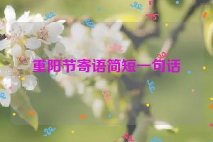 重阳节寄语简短一句话