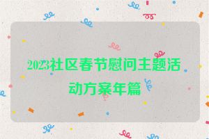 2023社区春节慰问主题活动方案年篇