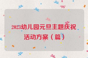 2023幼儿园元旦主题庆祝活动方案（篇）