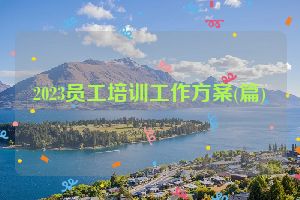 2023员工培训工作方案(篇)
