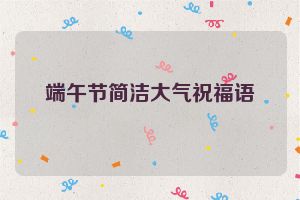 端午节简洁大气祝福语