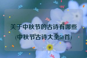 关于中秋节的古诗有哪些(中秋节古诗大全50首)