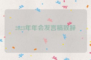 2023年年会发言稿致辞