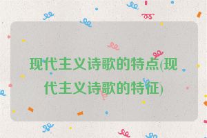 现代主义诗歌的特点(现代主义诗歌的特征)