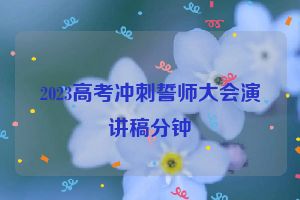 2023高考冲刺誓师大会演讲稿分钟