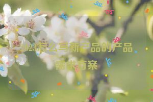 2023怎么写新产品的产品需求方案