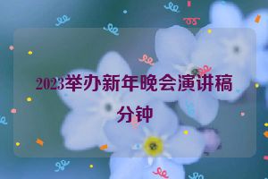 2023举办新年晚会演讲稿分钟