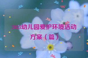 2023幼儿园爱护环境活动方案（篇）