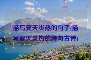 描写夏天炎热的句子(描写夏天炎热的诗句古诗)