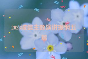 2023诚信主题演讲提纲五篇
