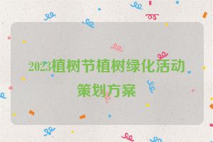 2023植树节植树绿化活动策划方案