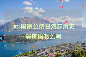 2023国家公祭日勿忘历史演讲稿怎么写