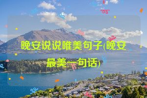 晚安说说唯美句子(晚安最美一句话)