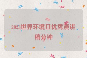 2023世界环境日优秀演讲稿分钟