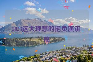 2023远大理想的抱负演讲稿