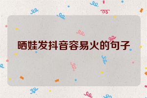 晒娃发抖音容易火的句子