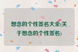 想念的个性签名大全(关于想念的个性签名)