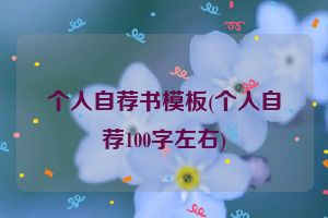 个人自荐书模板(个人自荐100字左右)