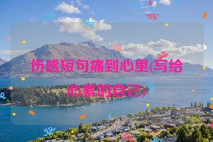 伤感短句痛到心里(写给心累的自己)