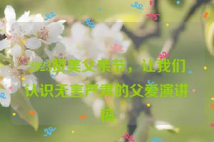 2023赞美父亲节，让我们认识无言严肃的父爱演讲稿