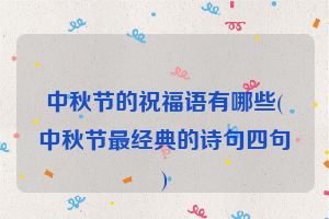 中秋节的祝福语有哪些(中秋节最经典的诗句四句)