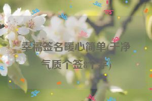 幸福签名暖心简单(干净气质个签8个字)
