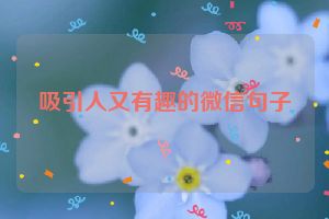 吸引人又有趣的微信句子