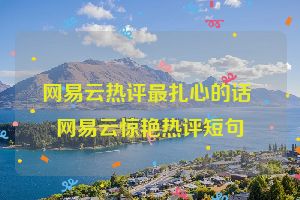 网易云热评最扎心的话 网易云惊艳热评短句