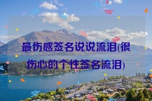 最伤感签名说说流泪(很伤心的个性签名流泪)