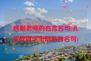 感谢老师的名言名句(孔子教育学生的名言名句)