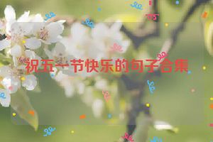 祝五一节快乐的句子合集
