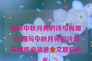 描写中秋月亮的诗句有哪些(描写中秋月亮的诗句有哪些必须是全文题目诗名)
