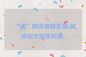 “魂”阅读理解答案(阅读短文回答问题)