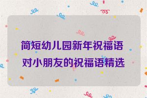 简短幼儿园新年祝福语 对小朋友的祝福语精选