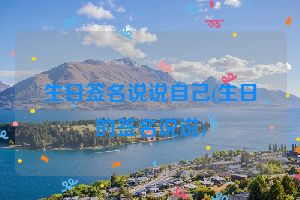 生日签名说说自己(生日的签名说说)