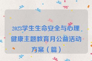 2023学生生命安全与心理健康主题教育月公益活动方案（篇）
