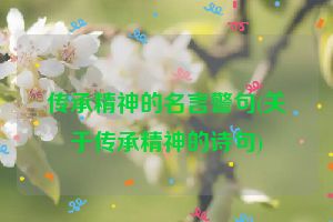 传承精神的名言警句(关于传承精神的诗句)