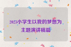 2023小学生以我的梦想为主题演讲稿篇