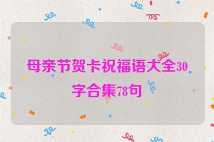 母亲节贺卡祝福语大全30字合集78句