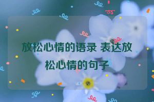 放松心情的语录 表达放松心情的句子