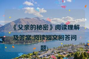 《父亲的秘密》阅读理解及答案(阅读短文回答问题)
