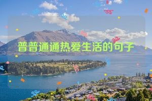 普普通通热爱生活的句子