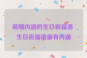 高端内涵的生日祝福语 生日祝福语最有内涵