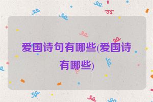 爱国诗句有哪些(爱国诗有哪些)