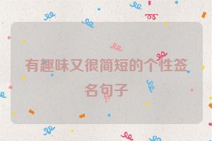 有趣味又很简短的个性签名句子