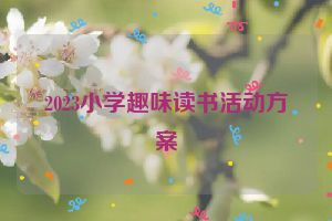 2023小学趣味读书活动方案