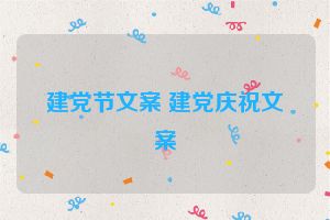 建党节文案 建党庆祝文案