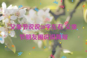 父亲节说说20字左右 父亲节朋友圈说说简短