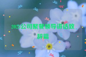 2023公司聚餐领导讲话致辞篇