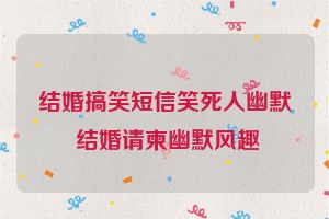 结婚搞笑短信笑死人幽默 结婚请柬幽默风趣